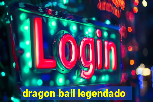 dragon ball legendado